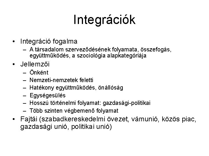 Integrációk • Integráció fogalma – A társadalom szerveződésének folyamata, összefogás, együttműködés, a szociológia alapkategóriája