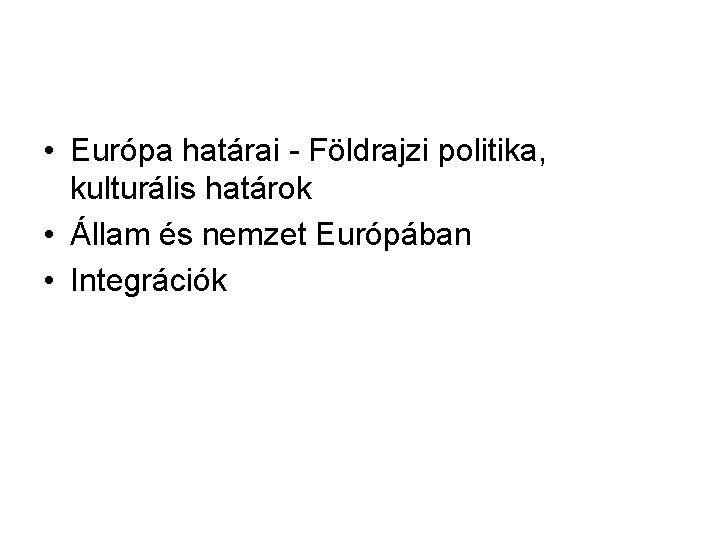 • Európa határai - Földrajzi politika, kulturális határok • Állam és nemzet Európában