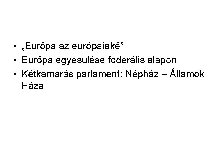 • „Európa az európaiaké” • Európa egyesülése föderális alapon • Kétkamarás parlament: Népház
