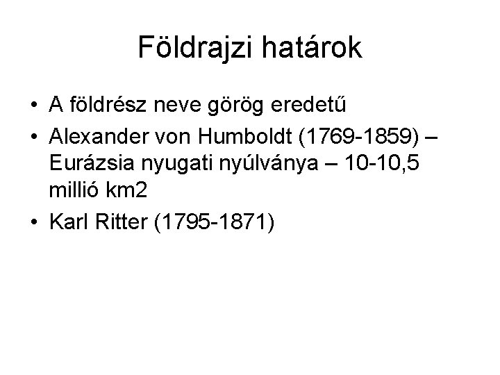 Földrajzi határok • A földrész neve görög eredetű • Alexander von Humboldt (1769 -1859)