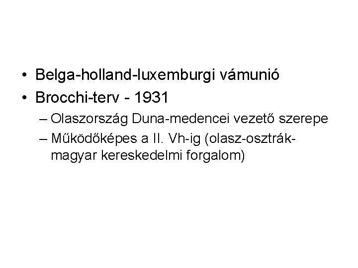  • Belga-holland-luxemburgi vámunió • Brocchi-terv - 1931 – Olaszország Duna-medencei vezető szerepe –