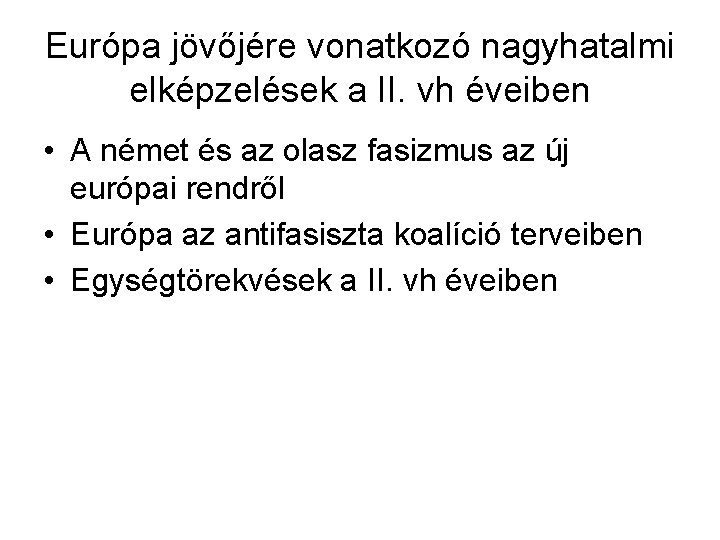 Európa jövőjére vonatkozó nagyhatalmi elképzelések a II. vh éveiben • A német és az