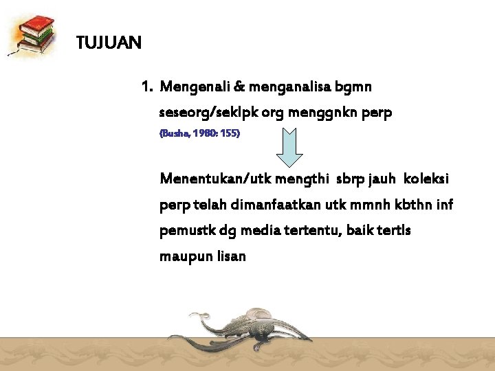 TUJUAN 1. Mengenali & menganalisa bgmn seseorg/seklpk org menggnkn perp (Busha, 1980: 155) Menentukan/utk