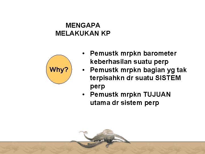 MENGAPA MELAKUKAN KP Why? • Pemustk mrpkn barometer keberhasilan suatu perp • Pemustk mrpkn