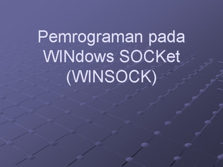 Pemrograman pada WINdows SOCKet (WINSOCK) Pemrograman pada WINdows SOCKet (WINSOCK)