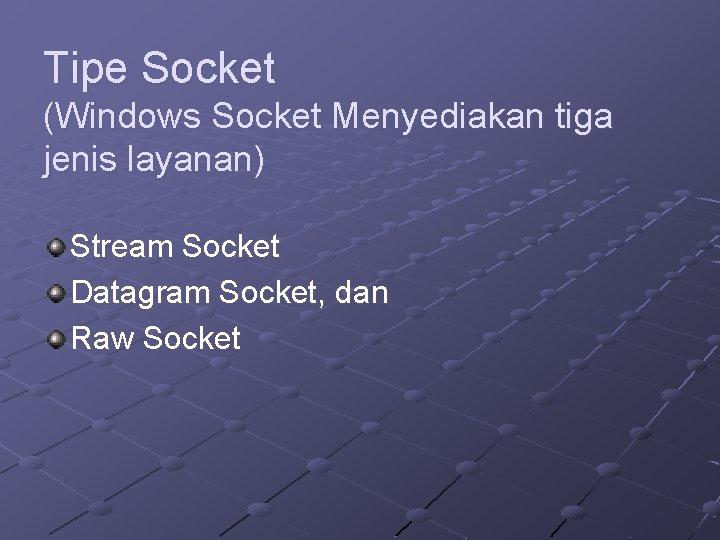 Tipe Socket (Windows Socket Menyediakan tiga jenis layanan) Stream Socket Datagram Socket, dan Raw