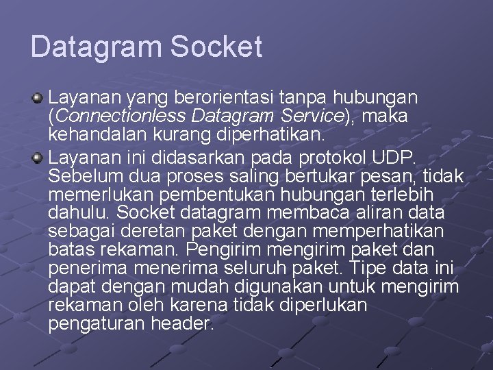 Datagram Socket Layanan yang berorientasi tanpa hubungan (Connectionless Datagram Service), maka kehandalan kurang diperhatikan.