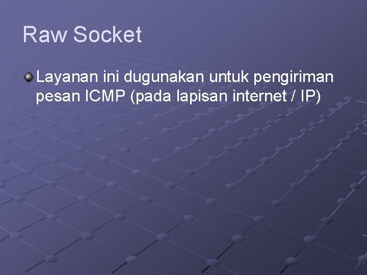 Raw Socket Layanan ini dugunakan untuk pengiriman pesan ICMP (pada lapisan internet / IP)