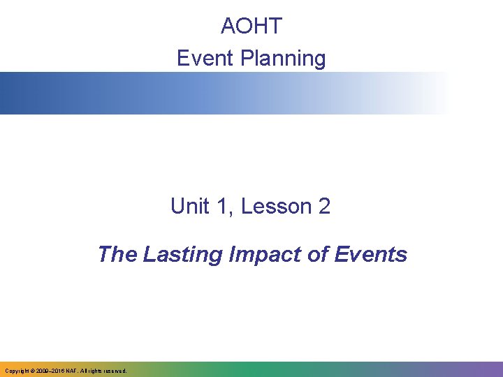 AOHT Event Planning Unit 1, Lesson 2 The Lasting Impact of Events Copyright © AOHT Event Planning Unit 1, Lesson 2 The Lasting Impact of Events Copyright ©