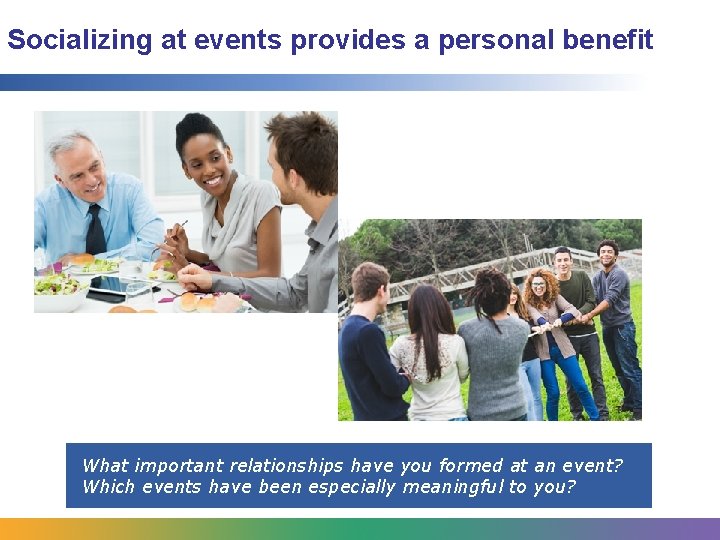Socializing at events provides a personal benefit What important relationships have you formed at Socializing at events provides a personal benefit What important relationships have you formed at