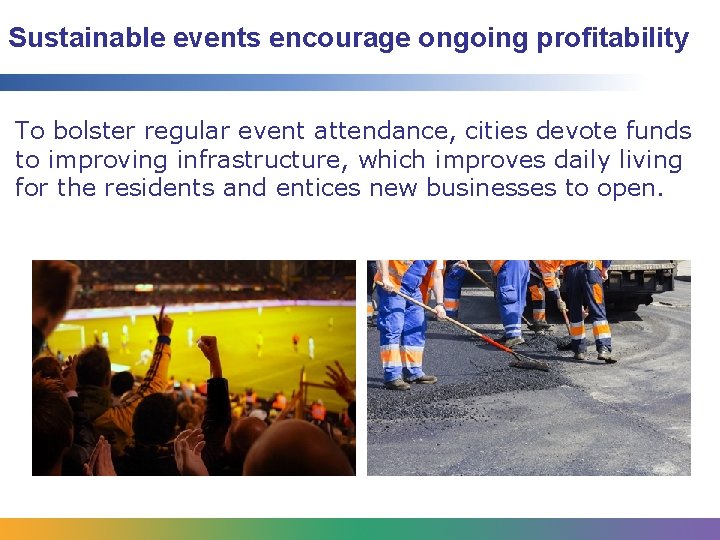 Sustainable events encourage ongoing profitability To bolster regular event attendance, cities devote funds to Sustainable events encourage ongoing profitability To bolster regular event attendance, cities devote funds to