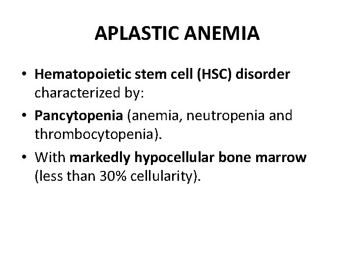 APLASTIC ANEMIA • Hematopoietic stem cell (HSC) disorder characterized by: • Pancytopenia (anemia, neutropenia