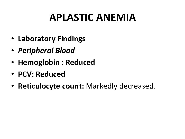 APLASTIC ANEMIA • • • Laboratory Findings Peripheral Blood Hemoglobin : Reduced PCV: Reduced