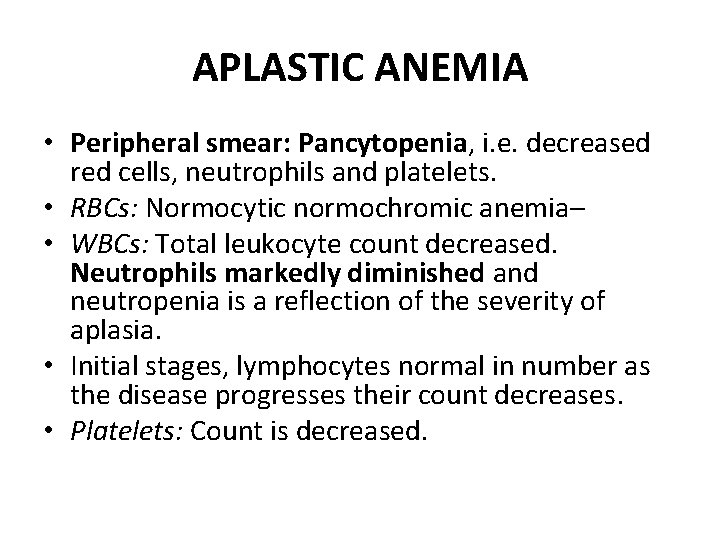 APLASTIC ANEMIA • Peripheral smear: Pancytopenia, i. e. decreased red cells, neutrophils and platelets.