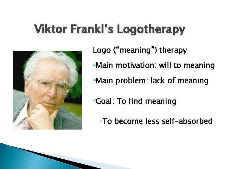 Viktor Frankl’s Logotherapy Logo (“meaning”) therapy Main motivation: will to meaning Main problem: lack