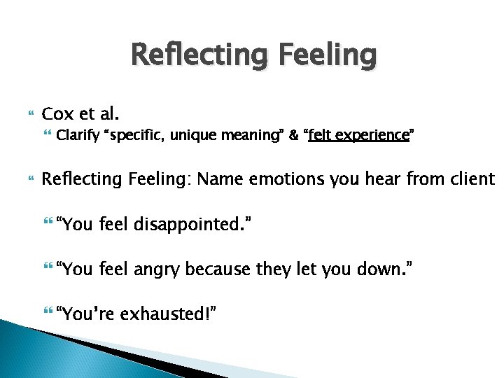 Reflecting Feeling Cox et al. Clarify “specific, unique meaning” & “felt experience” Reflecting Feeling: