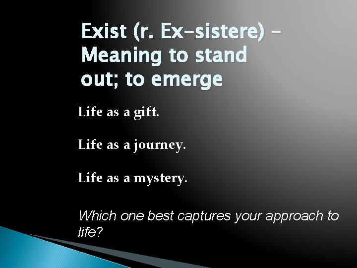 Exist (r. Ex-sistere) – Meaning to stand out; to emerge Life as a gift.
