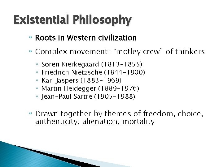 Existential Philosophy Roots in Western civilization Complex movement: ‘motley crew’ of thinkers ◦ ◦