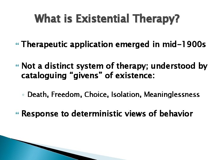 What is Existential Therapy? Therapeutic application emerged in mid-1900 s Not a distinct system