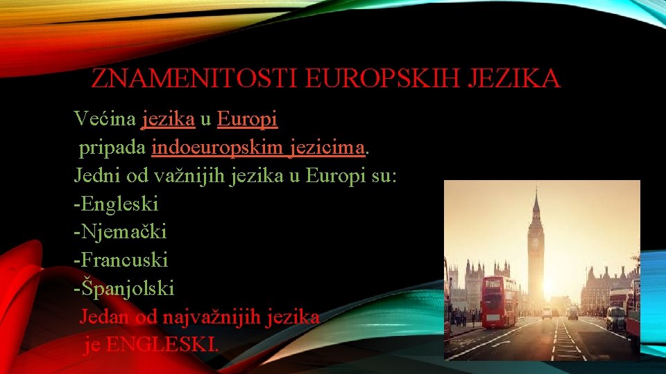 ZNAMENITOSTI EUROPSKIH JEZIKA Većina jezika u Europi pripada indoeuropskim jezicima. Jedni od važnijih jezika