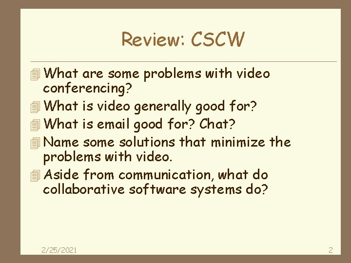 Review: CSCW 4 What are some problems with video conferencing? 4 What is video
