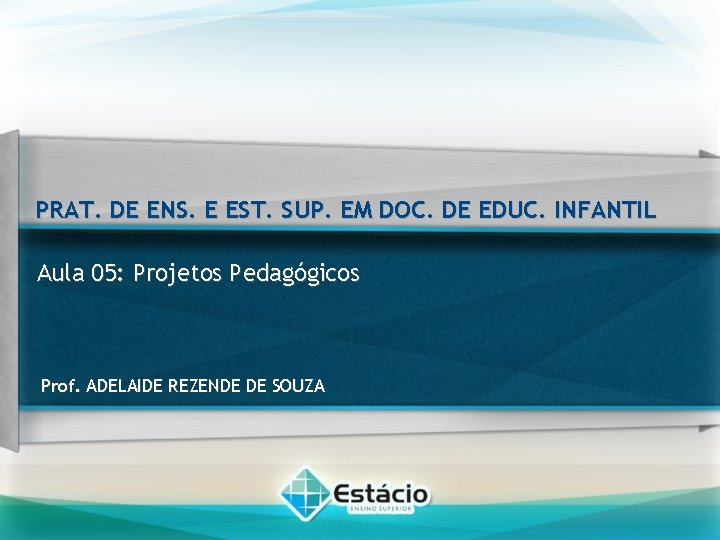 PRAT. DE ENS. E EST. SUP. EM DOC. DE EDUC. INFANTIL Aula 05: Projetos