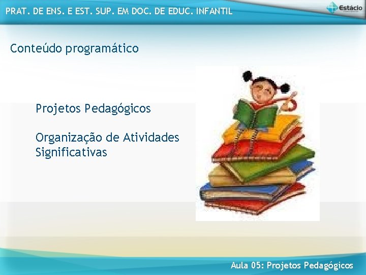 PRAT. DE ENS. E EST. SUP. EM DOC. DE EDUC. INFANTIL Conteúdo programático Projetos