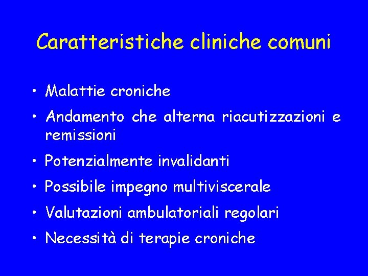 Caratteristiche cliniche comuni • Malattie croniche • Andamento che alterna riacutizzazioni e remissioni •