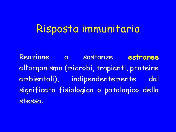 Risposta immunitaria Reazione a sostanze estranee all’organismo (microbi, trapianti, proteine ambientali), indipendentemente dal significato