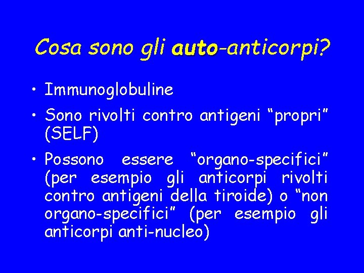 Cosa sono gli auto-anticorpi? auto • Immunoglobuline • Sono rivolti contro antigeni “propri” (SELF)