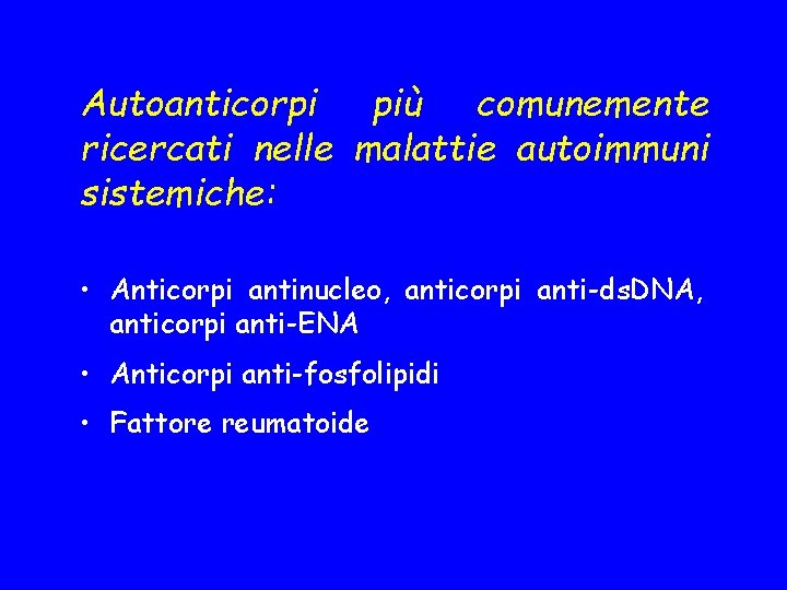 Autoanticorpi più comunemente ricercati nelle malattie autoimmuni sistemiche: • Anticorpi antinucleo, anticorpi anti-ds. DNA,