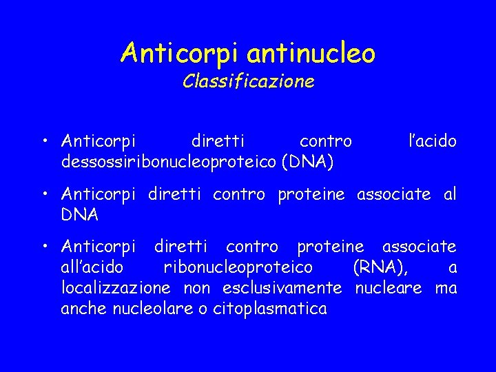 Anticorpi antinucleo Classificazione • Anticorpi diretti contro dessossiribonucleoproteico (DNA) l’acido • Anticorpi diretti contro