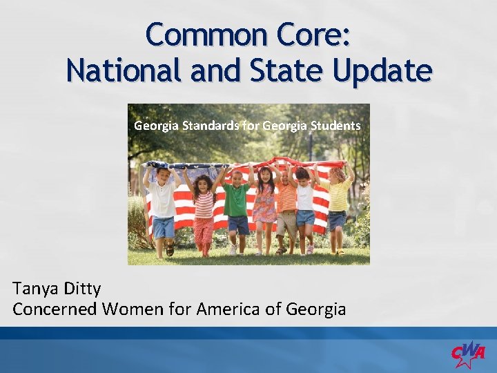 Common Core: National and State Update Georgia Standards for Georgia Students Tanya Ditty Concerned