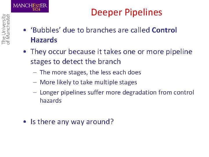 Deeper Pipelines • ‘Bubbles’ due to branches are called Control Hazards • They occur
