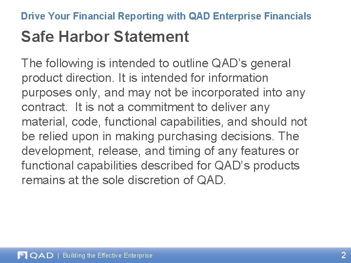Drive Your Financial Reporting with QAD Enterprise Financials Safe Harbor Statement The following is
