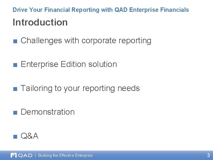 Drive Your Financial Reporting with QAD Enterprise Financials Introduction ■ Challenges with corporate reporting