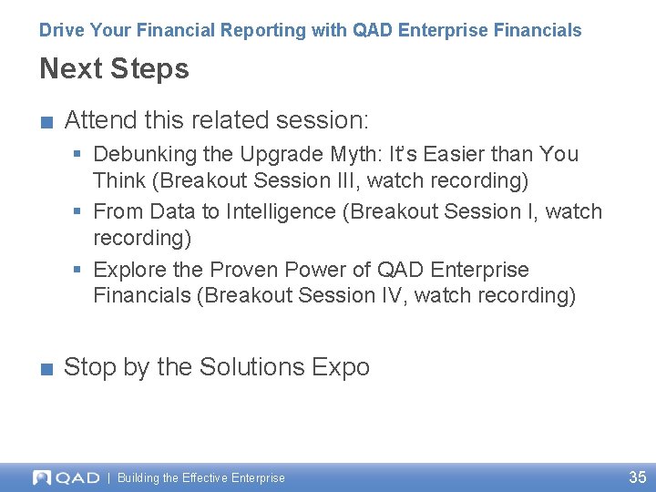 Drive Your Financial Reporting with QAD Enterprise Financials Next Steps ■ Attend this related