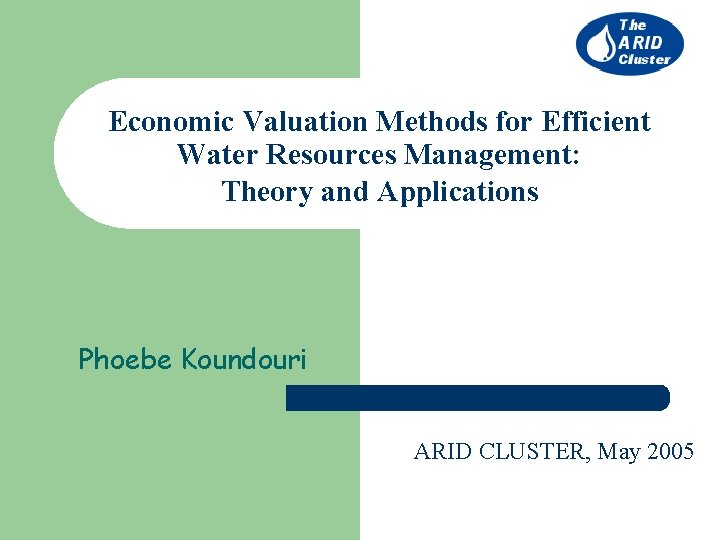 Economic Valuation Methods for Efficient Water Resources Management: Theory and Applications Phoebe Koundouri ARID