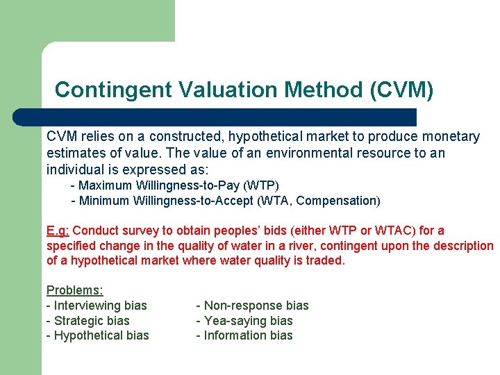 Contingent Valuation Method (CVM) CVM relies on a constructed, hypothetical market to produce monetary