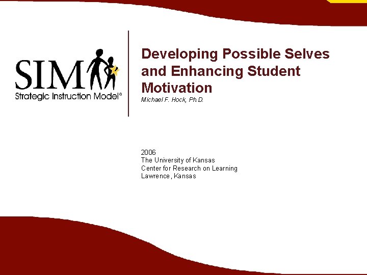 Developing Possible Selves and Enhancing Student Motivation Michael F. Hock, Ph. D. 2006 The