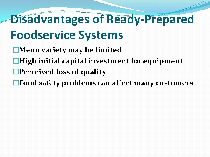 Disadvantages of Ready-Prepared Foodservice Systems �Menu variety may be limited �High initial capital investment