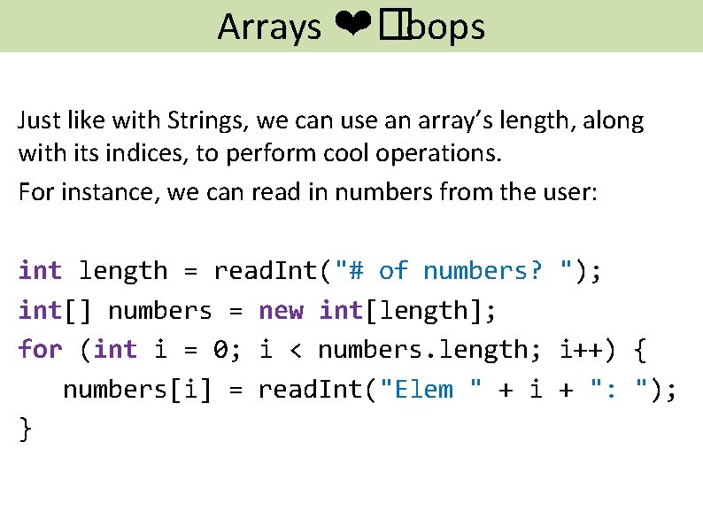 Arrays ❤� loops Just like with Strings, we can use an array’s length, along