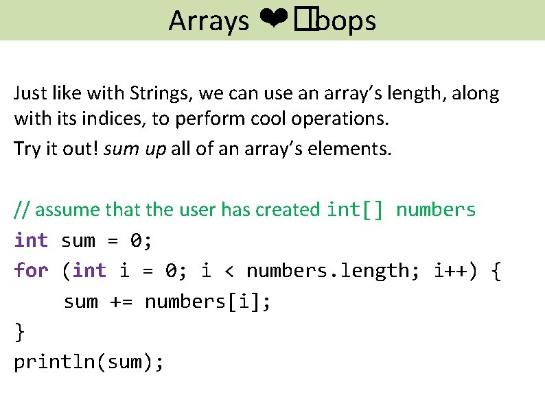 Arrays ❤� loops Just like with Strings, we can use an array’s length, along