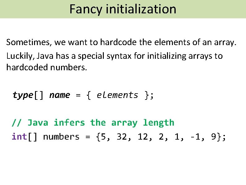 Fancy initialization Brief Aside: Creating Arrays Sometimes, we want to hardcode the elements of