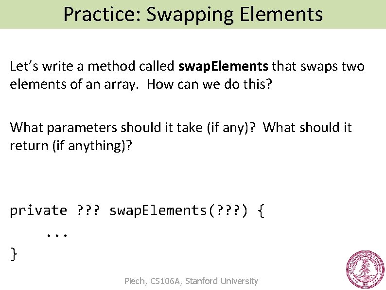 Practice: Swapping Elements Let’s write a method called swap. Elements that swaps two elements