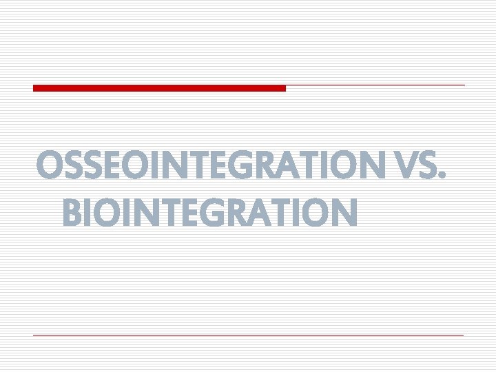 OSSEOINTEGRATION VS. BIOINTEGRATION 