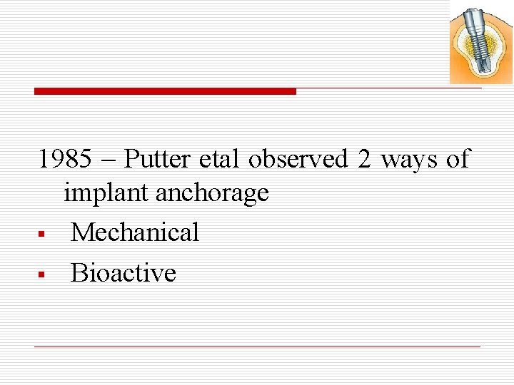 1985 – Putter etal observed 2 ways of implant anchorage § Mechanical § Bioactive