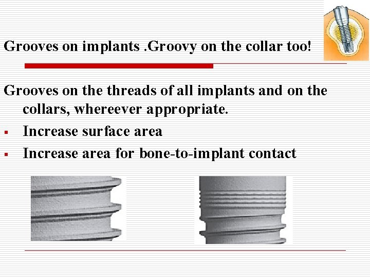 Grooves on implants. Groovy on the collar too! Grooves on the threads of all