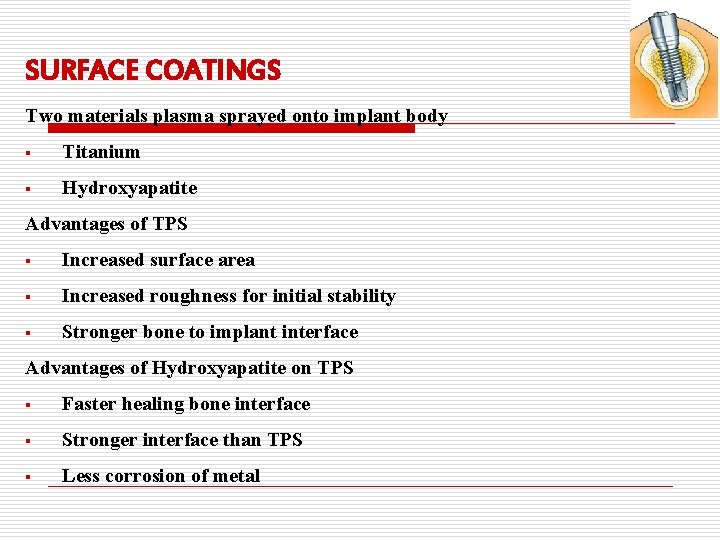 SURFACE COATINGS Two materials plasma sprayed onto implant body § Titanium § Hydroxyapatite Advantages