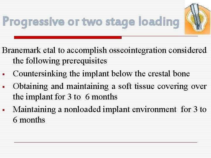 Progressive or two stage loading Branemark etal to accomplish osseointegration considered the following prerequisites